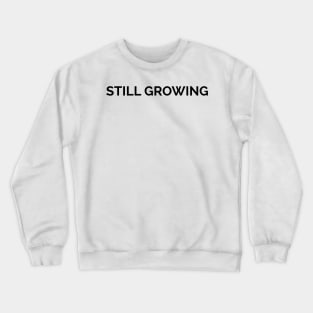 Still Growing Crewneck Sweatshirt